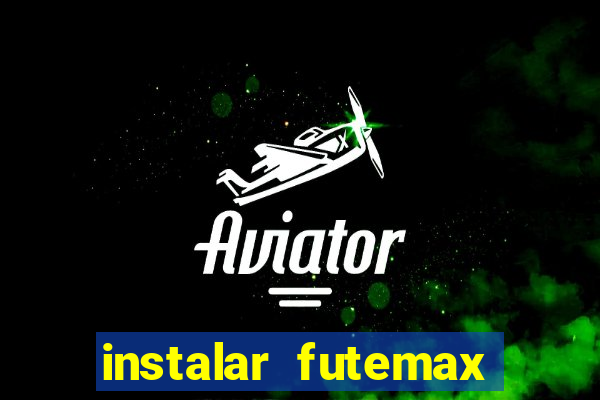 instalar futemax futebol ao vivo